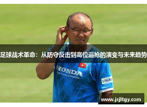 足球战术革命：从防守反击到高位逼抢的演变与未来趋势
