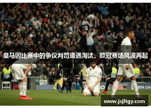 皇马因比赛中的争议判罚遭遇淘汰，欧冠赛场风波再起